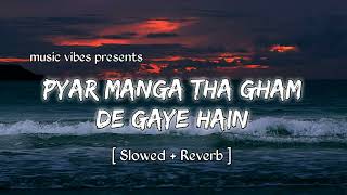 Pyar Manga Tha Gham De Gaye Hain Slowed  Reverb Nusrat Fateh Ali Khan [upl. by Etneciv]