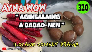 AGINLALAING A BABAONEN  AYNA WOW 320  ILOCANO COMEDY DRAMA  Jovie Almoite [upl. by Attenol157]