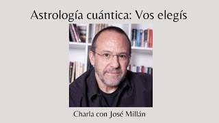 Astrología Cuántica vos elegís  Charla con José Millán [upl. by Nojram]