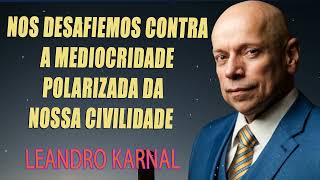 Nos desafiemos contra a mediocridade polarizada da nossa civilidade  Leandro Karnal [upl. by Ysset]