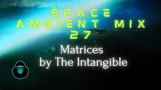 Space Ambient Mix 27  Matrices by The Intangible [upl. by Sulokcin855]