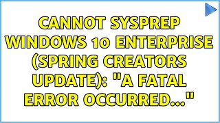 Cannot SysPrep Windows 10 Enterprise spring creators update quotA fatal error occurredquot [upl. by Sheffie]