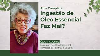 Aula Completa  Ingestão de Óleo Essencial FAZ MAL [upl. by Ttegirb699]