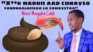 Wasiir Muxyadiin “Soomaalidu waxay odhan jirtay Xr haddaad cunayso fandhalkiisa la samaysta” [upl. by Lorena616]