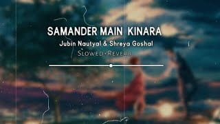 Samander Main Kinara Tu SlowedReverb Jubin Nautyal amp Shreya Goshal  Use Headphones [upl. by Other]