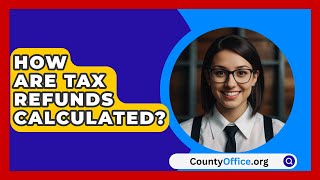 How Are Tax Refunds Calculated  CountyOfficeorg [upl. by Ahsimat]