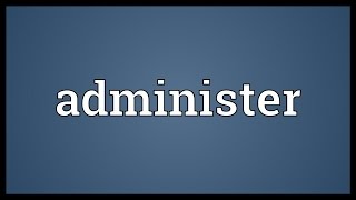 Administer Meaning [upl. by Gittle]