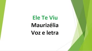 Ele Te Viu  Maurizélia  Voz e letra [upl. by Yraunaj]