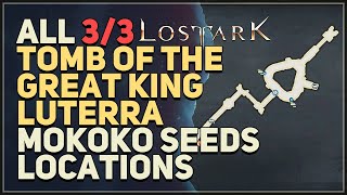 Lost Ark All Tomb of the Great King Luterra Mokoko Seed Locations [upl. by Anilos]