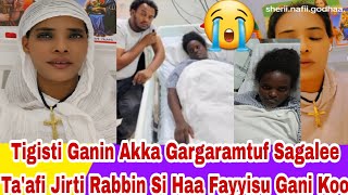 Tigisti Ganin Akka Gargaramtuf Sagalee Tafi Jirti Maasha allaa Rabbin Si Haa fayisu Gani Koo 😭💔 [upl. by Bautista646]