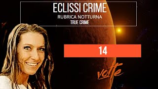 14 volte  ECLISSI CRIME  RUBRICA NOTTURNA  TRUE CRIME [upl. by Bradlee634]