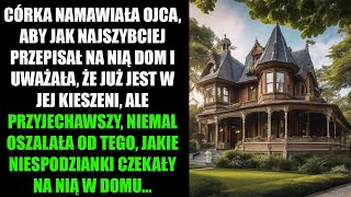 CĂ“RKA NAMAWIAĹA OJCA ABY JAK NAJSZYBCIEJ PRZEPISAĹ NA NIÄ„ DOM I UWAĹ»AĹA Ĺ»E JUĹ» JEST W JEJ [upl. by Malloy]