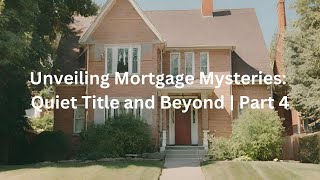 Unveiling Mortgage Mysteries Quiet Title and Beyond  Part 4 [upl. by Verile904]