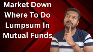 Market Down Where To Do Lumpsum In Mutual Funds  Lumpsum In Mutual Funds [upl. by Ranite]