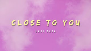 Lady Gaga  Close To You Lyrics [upl. by Faxun379]