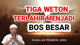 TIGA WETON TERLAHIR MENJADI BOS BESAR‼️ Ramalan Primbon Jawa [upl. by Allimrac274]