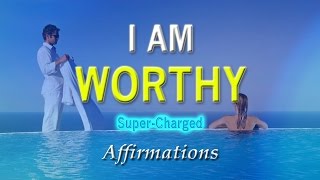 I AM Worthy  I Deserve the Very Best in Life  SuperCharged Affirmations [upl. by Ansilma128]