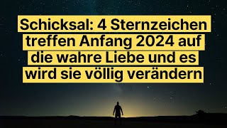 Schicksal 4 Sternzeichen treffen Anfang 2024 auf die wahre Liebe und es wird sie völlig verändern [upl. by Bunny]