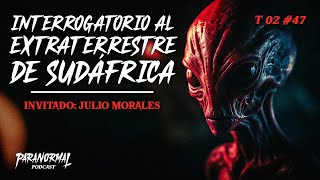 INTERROGATORIO AL EXTRATERRESTRE DE SUDÁFRICA Invitado JULIO MORALES  T2 E47 [upl. by Kcirdneked]