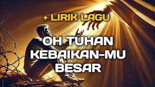 LAGU  LIRIK  OH TUHAN KEBAIKANMU BESAR LAGU ROHANI KRISTEN [upl. by Yrrad854]