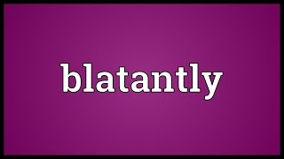 Blatantly Meaning [upl. by Zoila]