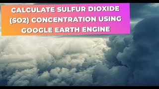 Calculate Sulfur Dioxide SO2 Concentration Using Google Earth Engine [upl. by Atwater730]