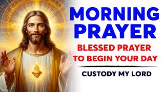 MORNING PRAYER TODAY 🙏 Blessed Prayer To Begin Your Day  Custody my Lord [upl. by Wrench]