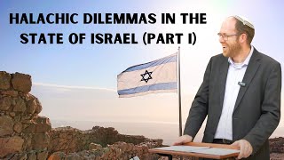 Halachic Dilemmas in the State of Israel Part I By Rabbi Joel Kennigsberg [upl. by Adnovay289]