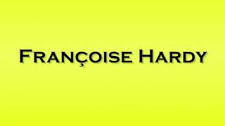 Pronunciation of Francoise Hardy [upl. by Way]