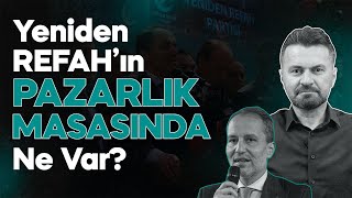 YENİDEN REFAH PARTİSİNİN PAZARLIK MASASINDA NELER OLUYOR [upl. by Jacob133]