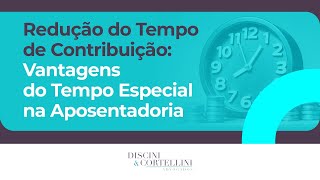 Redução do Tempo de Contribuição Vantagens do Tempo Especial na Aposentadoria [upl. by Namref]