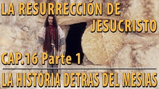 La resurrección de Jesucristo CAP 16 Parte 1 La Historia detrás del Mesías [upl. by Elimaj]