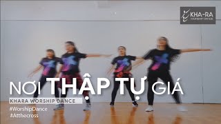 NƠI THẬP TỰ GIÁ  Khara Worship Dance Group [upl. by Brina14]