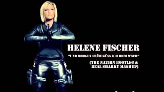 Helene Fischer  und morgen früh küss ich dich wach The Nation Bootleg amp Real Sharky Mashup [upl. by Hamas]