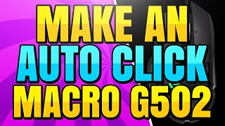 How to Make an Auto Click Macro for the Logitech G502 Mouse [upl. by Anastatius]