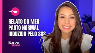 RELATO DO MEU PARTO NORMAL INDUZIDO PELO SUS  Patrícia Moreira [upl. by Nooj]