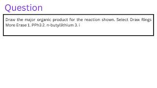 Draw the major organic product for the reaction shown Select Draw Rings More Erase 1 PPh3 2 nbut [upl. by Noemad]