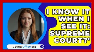 I Know It When I See It Supreme Court  CountyOfficeorg [upl. by Enaj694]