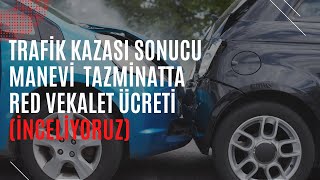 TRAFİK KAZASINDA MANEVİ TAZMİNATTA RED VEKALET ÜCRETİ [upl. by Enymzaj]