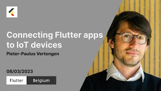 Connecting Flutter apps to IoT devices  PieterPaulus Vertongen  Flutter Belgium  Meetup11 [upl. by Beberg16]