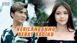 Syahriyadi  Kehilanganmu Berat Bagiku Official Music Video [upl. by Fortunio906]