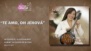 Te amo oh Jehová  Gladys Muñoz [upl. by Ataeb]