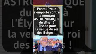 PASCAL PRAUD SEMPORTE CONTRE LE MONTANT ASTRONOMIQUE DU DÎNER À LÉLYSÉE POUR LA VENUE DU ROI [upl. by Lori]