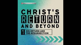 Christs Return and Beyond 1 His Return and the Resurrection [upl. by Isacco]