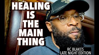 HEALING IS THE MAIN THING by RC Blakes Late Night Edition [upl. by Ealasaid]