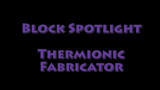 Block Spotlight  Thermionic Fabricator [upl. by Borchers]