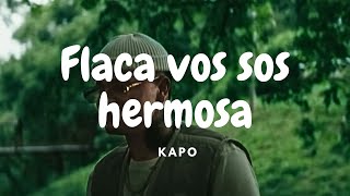 flaca vos sos hermosa y te mereces todo kapo LetraLyrics  KAPO  UWAIE [upl. by Leak]