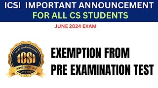 ICSI IMPORTANT ANNOUNCEMENT OUT FOR ALL CS STUDENTS FOR JUNE 2024 EXAM EXEMPTION FROM PRE TEST [upl. by Eugenides]