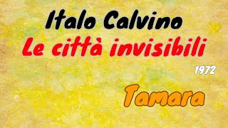 Italo Calvino quotLe città invisibiliquot 1972  Tamara lettura e breve commento [upl. by Anilec]