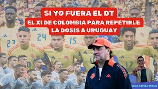 🚨🇨🇴 EL XI DE COLOMBIA PARA REPETIRLE LA DOSIS A URUGUAY…SI YO FUERA EL DT 👨🏻‍🏫 [upl. by Eitsym]